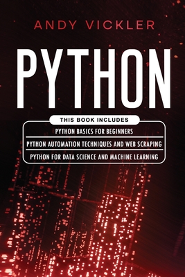 Python: This book includes: Python basics for Beginners + Python Automation Techniques And Web Scraping + Python For Data Science And Machine Learning - Vickler, Andy