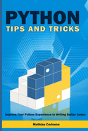 Python Tips and Tricks: Improve Your Python Experience in Writing Better Codes
