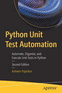 Python Unit Test Automation: Automate, Organize, and Execute Unit Tests in Python