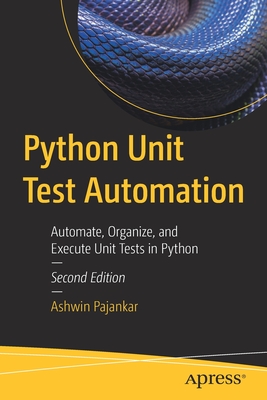 Python Unit Test Automation: Automate, Organize, and Execute Unit Tests in Python - Pajankar, Ashwin