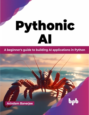 Pythonic AI: A Beginner's Guide to Building AI Applications in Python - Banerjee, Arindam