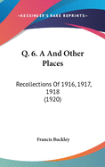 Q. 6. A and Other Places: Recollections of 1916, 1917, 1918 (1920)