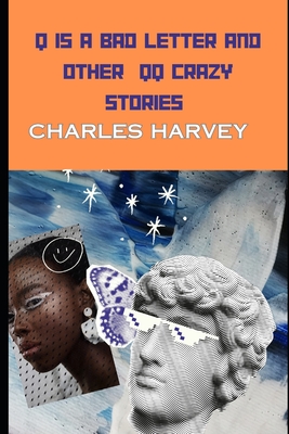 Q is a Bad Letter and Other QQ Crazy Stories - Harvey, Charles