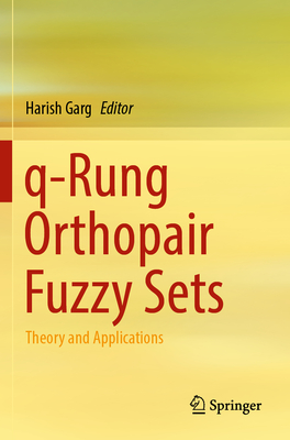 q-Rung Orthopair Fuzzy Sets: Theory and Applications - Garg, Harish (Editor)