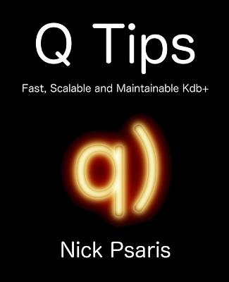 Q Tips: Fast, Scalable and Maintainable Kdb+ - Psaris, Nick