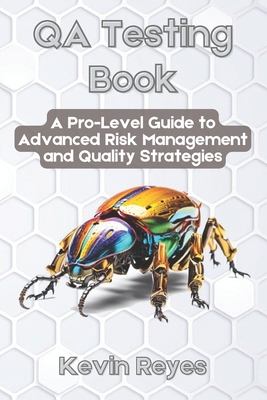 QA Testing Book: A Pro-Level Guide to Advanced Risk Management and Quality Strategies - Reyes, Kevin