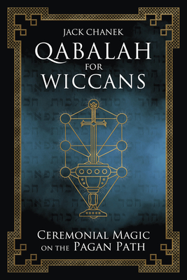 Qabalah for Wiccans: Ceremonial Magic on the Pagan Path - Chanek, Jack