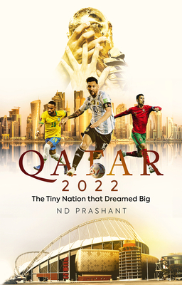 Qatar 2022: The Tiny Nation That Dreamed Big - Prashant, ND