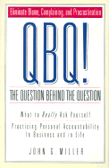 QBQ! The Question Behind the Question: What to Really Ask Yourself/Practicing Personal Accountability in Business and in Life - Miller, John G