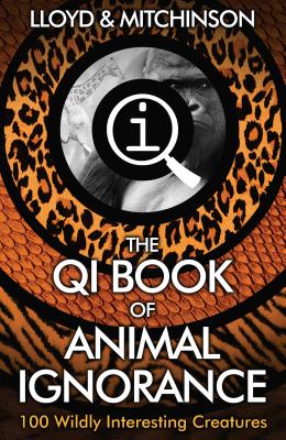 QI: The Book of Animal Ignorance - Lloyd, John, and Mitchinson, John
