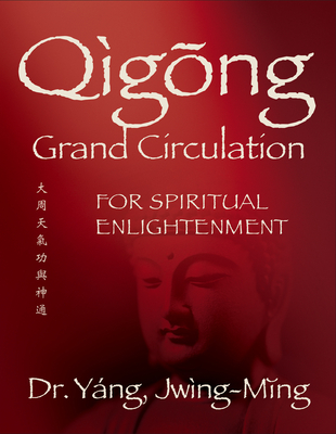 Qigong Grand Circulation for Spiritual Enlightenment - Yang, Jwing-Ming, PhD