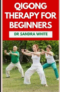Qigong Therapy For Beginners: A Definitive Guide to Improve B&#1086;d&#1091;-&#1056;&#1086;&#1109;tur&#1077;, M&#1086;v&#1077;m&#1077;nt, M&#1077;d&#1110;t&#1072;t&#1110;&#1086;n