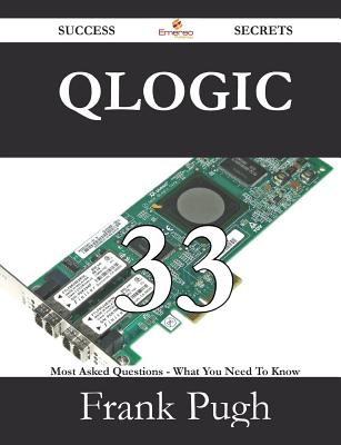 Qlogic 33 Success Secrets - 33 Most Asked Questions on Qlogic - What You Need to Know - Pugh, Frank