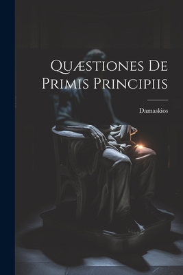 Qustiones de Primis Principiis - Damaskios