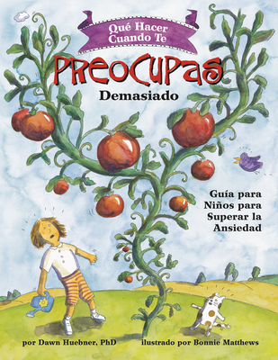 Qu? Hacer Cuando Te Preocupas Demasiado: Gu?a Para Nios Para Superar La Ansiedad / What to Do When You Worry Too Much (Spanish Edition) - Huebner, Dawn, and Matthews, Bonnie (Illustrator), and Rodriguez, Samantha G (Translated by)