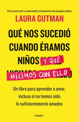 Qu? Nos Sucedio Cuando Eramos Nios Y Que Hicimos Con Ello / What Happened to Us When We Were Children and What We Did with It: A Book for Learning to Love,: Un Libro Para Aprender a Amar, Incluso Si No Hemos Sido Lo Suficientemente Amado S - Gutman, Laura