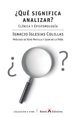 ?Qu? significa analizar?: Cl?nica y epistemolog?a - de la Pena, Juan (Foreword by), and Matilla, Kepa, and Iglesias Colillas, Ignacio