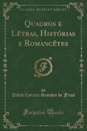 Quadros E Letras, Historias E Romancetes (Classic Reprint)