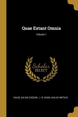 Quae Extant Omnia; Volume 1 - Caesar, Caius Julius, and J B Giani (Creator), and Hirtius, Aulus