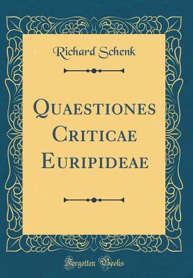 Quaestiones Criticae Euripideae (Classic Reprint) - Schenk, Richard