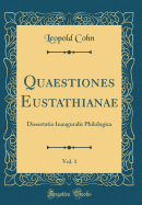 Quaestiones Eustathianae, Vol. 1: Dissertatio Inauguralis Philologica (Classic Reprint)