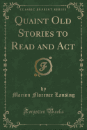 Quaint Old Stories to Read and ACT (Classic Reprint)