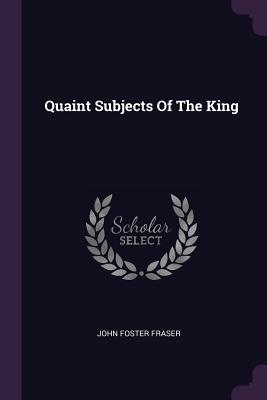 Quaint Subjects Of The King - Fraser, John Foster, Sir