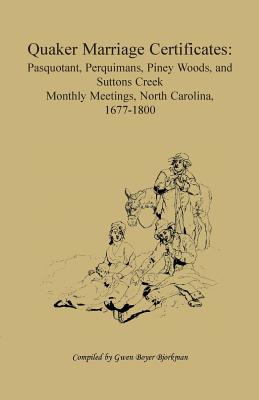 Quaker Marriage Certificates: Pasquotank, Perquimans, Piney Woods, and Suttons Creek Monthly Meetings, North Carolina, 1677-1800 - Bjorkman, Gwen Boyer