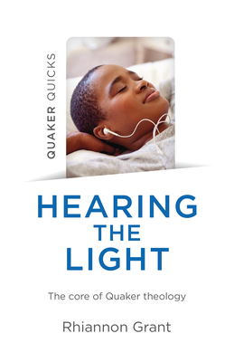 Quaker Quicks - Hearing the Light: The Core of Quaker Theology - Grant, Rhiannon