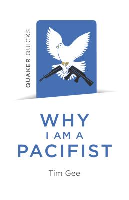 Quaker Quicks - Why I am a Pacifist: A call for a more nonviolent world - Gee, Tim