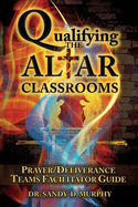 Qualifying The Altar Classrooms: Prayer/Deliverance Teams Facilitator Guide