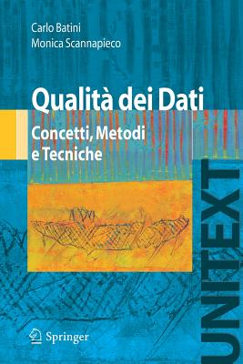 Qualit? Dei Dati: Concetti, Metodi E Tecniche - Batini, Carlo, and Scannapieco, Monica