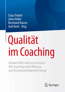 Qualit?t im Coaching: Denkanst?e und neue Ans?tze: Wie Coaching mehr Wirkung und Klientenzufriedenheit bringt