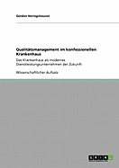 Qualit?tsmanagement im konfessionellen Krankenhaus: Das Krankenhaus als modernes Dienstleistungsunternehmen der Zukunft