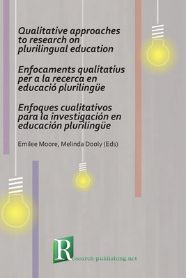 Qualitative Approaches to Research on Plurilingual Education / Enfocaments Qualitatius per a la Recerca en Educacio Plurilingue / Enfoques Cualitativos para la Investigacion en Educacion Plurilingue - Dooly, Melinda (Editor), and Moore, Emilee (Editor)