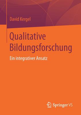 Qualitative Bildungsforschung: Ein Integrativer Ansatz - Kergel, David