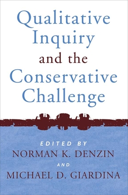 Qualitative Inquiry and the Conservative Challenge - Denzin, Norman K, Dr. (Editor), and Giardina, Michael D (Editor)