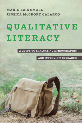 Qualitative Literacy: A Guide to Evaluating Ethnographic and Interview Research - Small, Mario Luis, and Calarco, Jessica McCrory