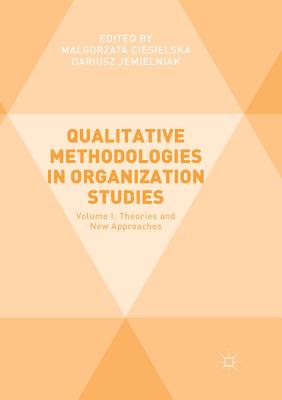 Qualitative Methodologies in Organization Studies: Volume I: Theories and New Approaches - Ciesielska, Malgorzata (Editor), and Jemielniak, Dariusz (Editor), and  liwa, Martyna (Foreword by)