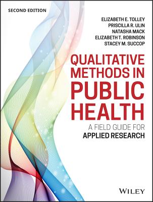 Qualitative Methods in Public Health: A Field Guide for Applied Research - Tolley, Elizabeth E, and Ulin, Priscilla R, and Mack, Natasha