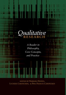Qualitative Research; A Reader in Philosophy, Core Concepts, and Practice - Dennis, Barbara (Editor), and Carspecken, Phil Francis (Editor), and Carspecken, Lucinda (Editor)