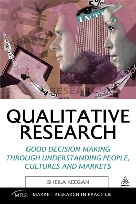 Qualitative Research: Good Decision Making Through Understanding People, Cultures and Markets - Keegan, Sheila