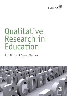 Qualitative Research in Education - Atkins, Liz, and Wallace, Susan
