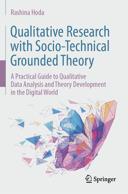 Qualitative Research with Socio-Technical Grounded Theory: A Practical Guide to Qualitative Data Analysis and Theory Development in the Digital World - Hoda, Rashina