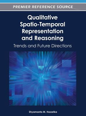 Qualitative Spatio-Temporal Representation and Reasoning: Trends and Future Directions - Hazarika, Shyamanta M (Editor)