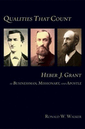 Qualities That Count: Heber J. Grant as Businessman, Missionary, and Apostle: Essays