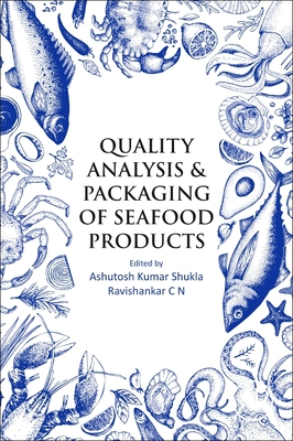 Quality Analysis and Packaging of Seafood Products - Shukla, Ashutosh Kumar (Editor), and C N, Ravishankar (Editor)