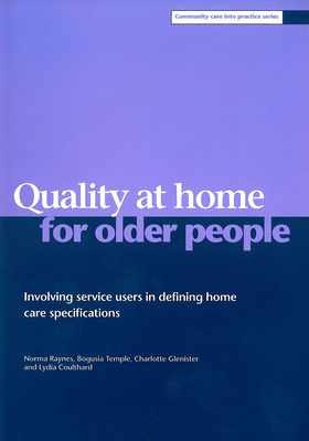 Quality at Home for Older People: Involving Service Users in Defining Home Care Specifications - Raynes, Norma, and Temple, Bogusia, and Glenister, Charlotte