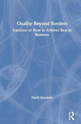 Quality Beyond Borders: Dantotsu or How to Achieve Best in Business - Hutchins, David