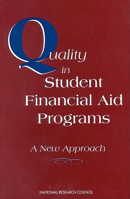 Quality in Student Financial Aid Programs: A New Approach - National Research Council, and Division of Behavioral and Social Sciences and Education, and Commission on Behavioral and...